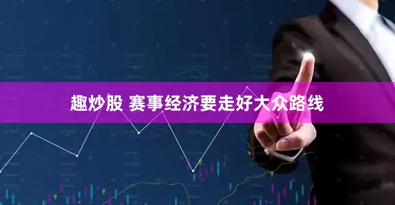 趣炒股 赛事经济要走好大众路线