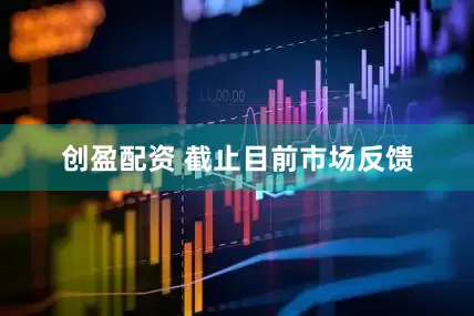 创盈配资 截止目前市场反馈