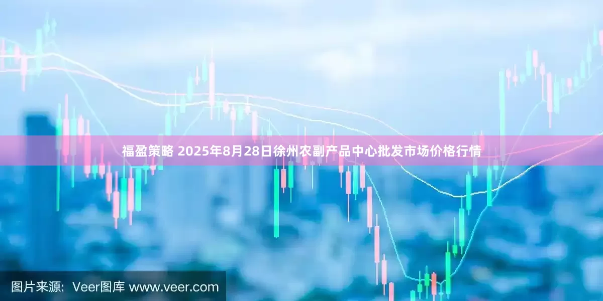 福盈策略 2025年8月28日徐州农副产品中心批发市场价格行情
